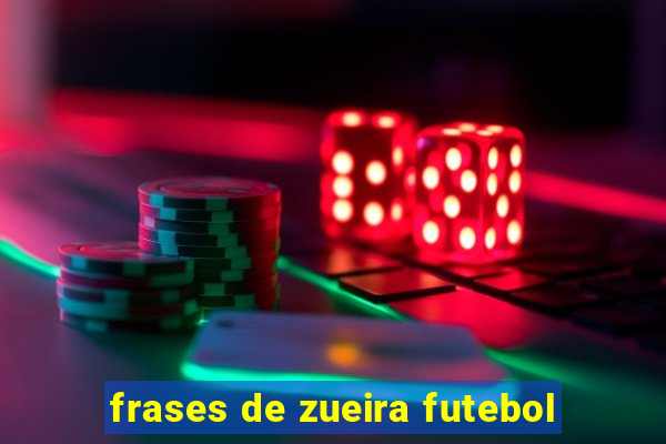 frases de zueira futebol